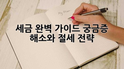 세금 완벽 가이드: 궁금증 해소와 절세 전략