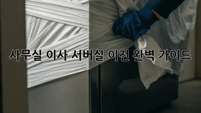 사무실 이사? 서버실 이전 완벽 가이드!